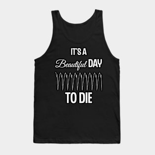 It's a Beautiful Day to Die Tank Top